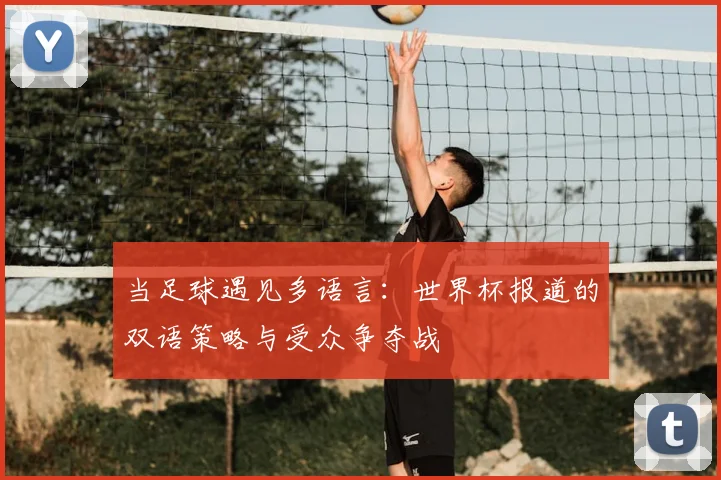 当足球遇见多语言：世界杯报道的双语策略与受众争夺战