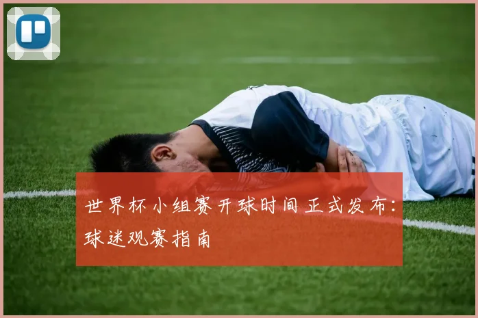 世界杯小组赛开球时间正式发布：球迷观赛指南